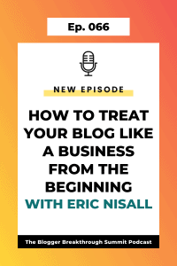 BBP 066: How to Treat Your Blog Like a Business from the Beginning with Eric Nisall
