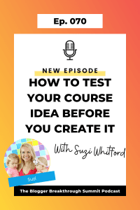 BBP 070 How to Test Your Course Idea Before You Create It with Suzi Whitford