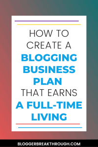 How to Create a Blogging Business Plan That Earns a Full-Time Living